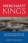 Image for Merchant Kings: Corporate Governmentality in the Dutch Colonial Empire, 1815-1870