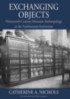 Image for Exchanging objects: nineteenth-century museum anthropology at the Smithsonian Institution