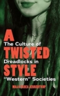 Image for A Twisted Style : The Culture of Dreadlocks in “Western” Societies