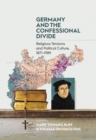 Image for Germany and the Confessional Divide: Religious Tensions and Political Culture, 1871-1989