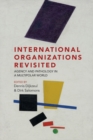 Image for International Organizations Revisited: Agency and Pathology in a Multipolar World