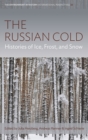 Image for The Russian cold  : histories of ice, frost, and snow