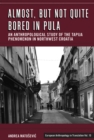 Image for Almost, but not quite bored in Pula: an anthropological study of the tapija phenomenon in Northwest Croatia