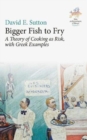 Image for Bigger Fish to Fry : A Theory of Cooking as Risk, with Greek Examples