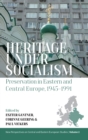 Image for Heritage under socialism  : preservation in Eastern and Central Europe, 1945-1991