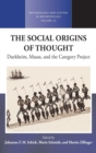 Image for The social origins of thought  : Durkheim, Mauss, and the category project