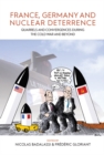 Image for France, Germany, and Nuclear Deterrence: Quarrels and Convergences During the Cold War and Beyond