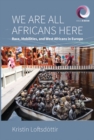 Image for We Are All Africans Here: Race, Mobilities, and West Africans in Europe