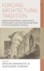 Image for Forging architectural tradition  : national narratives, monument preservation and architectural work in the nineteenth-century