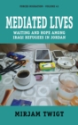 Image for Mediated Lives: Waiting and Hope Among Iraqi Refugees in Jordan : volume 43