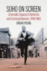 Image for Soho on screen  : cinematic spaces of Bohemia and cosmopolitanism, 1948-1963