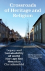 Image for Crossroads of heritage and religion  : legacy and sustainability of World-Heritage-Site Moravian Christiansfeld