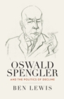 Image for Oswald Spengler and the politics of decline