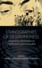 Image for Ethnographies of deservingness  : unpacking ideologies of distribution and inequality
