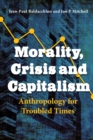 Image for Morality, Crisis and Capitalism: Anthropology for Troubled Times