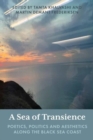 Image for A sea of transience  : poetics, politics and aesthetics along the Black Sea coast