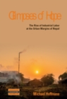 Image for Glimpses of hope  : the rise of industrial labor at the urban margins of Nepal
