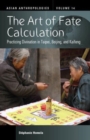 Image for The art of fate calculation  : practicing divination in Taipei, Beijing, and Kaifeng