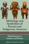 Image for Mythology and Symbolism of Eurasia and Indigenous Americas: Manifestations in Artifacts and Rituals