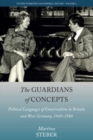 Image for The guardians of concepts  : political languages of conservatism in Britain and West Germany, 1945-1980