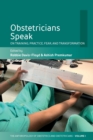 Image for Obstetricians speak  : on training, practice, fear, and transformation