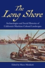 Image for The long shore  : archaeologies and social histories of California&#39;s maritime cultural landscapes