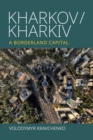Image for Kharkov/Kharkiv: A Borderland Capital