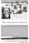 Image for The sound of silence  : indigenous perspectives on the historical archaeology of colonialism