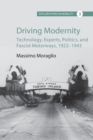 Image for Driving modernity  : technology, experts, politics, and fascist motorways, 1922-1943