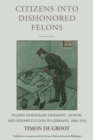 Image for Citizens into dishonored felons  : felony disenfranchisement, honor, and rehabilitation in Germany, 1806-1933