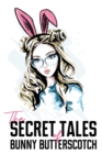 Image for The secret tales of Bunny Butterscotch
