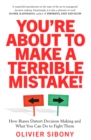 Image for You&#39;re about to make a terrible mistake!  : how biases distort decision-making and what you can do to fight them