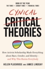 Image for Cynical theories  : how activist scholarship made everything about race, gender, and identity - and why this harms everybody