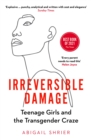 Image for Irreversible Damage: The Transgender Craze Seducing Our Daughters