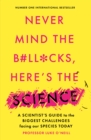 Image for Never mind the b#ll*cks, here&#39;s the science: a scientist&#39;s guide to the biggest challenges facing our species today