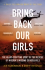 Image for Bring back our girls  : the heart-stopping story of the rescue of Nigeria&#39;s missing schoolgirls