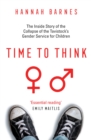 Image for Time to think  : the inside story of the collapse of the Tavistock&#39;s gender service for children