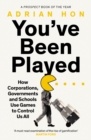 Image for You&#39;ve been played  : how corporations, governments and schools use games to control us all