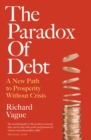 Image for The Paradox of Debt : A New Path to Prosperity Without Crisis