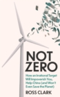 Image for Not Zero: How an Irrational Target Will Impoverish You, Help China (And Won&#39;t Even Save the Planet)