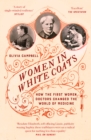 Image for Women in white coats  : how the first women doctors changed the world of medicine
