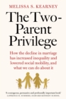 Image for The two-parent privilege  : how the decline in marriage has increased inequality and lowered social mobility, and what we can do about it