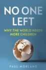 Image for No One Left : Why the World Needs More Children