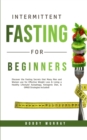 Image for Intermittent Fasting for Beginners : Discover the Fasting Secrets that Many Men and Women use for Effective Weight Loss &amp; Living a Healthy Lifestyle! Autophagy, Ketogenic Diet, &amp; OMAD Strategies Inclu