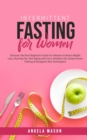Image for Intermittent Fasting for Women : Discover the Best Beginners Guide for Women to Boost Weight Loss, Burning Fat, Anti-Aging and Live a Healthy Life; Using Proven Fasting &amp; Ketogenic Diet Techniques!