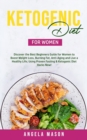Image for Ketogenic Diet for Women : Discover the Best Beginners Guide for Women to Boost Weight Loss, Burn Fat, Slow Down Aging, and Live a Healthy Life; Using Proven Fasting &amp; Ketogenic Diet Hacks Now!