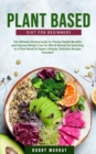Image for Plant-Based Diet for Beginners : The Ultimate Dieting Guide for Proven Health Benefits and Improve Weight Loss for Men &amp; Women by Switching to a Plant-Based &amp; Vegan Lifestyle