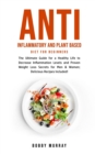 Image for Anti Inflammatory and Plant Based Diet for Beginners : The Ultimate Guide for a Healthy Life to Decrease Inflammation Levels and Proven Weight Loss Secrets for Men &amp; Women; Delicious Recipes Included!