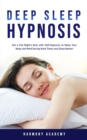 Image for Deep Sleep Hypnosis : Get a Full Night&#39;s Rest with Self-Hypnosis to Relax Your Body and Mind During Hard Times and Sleep Better!
