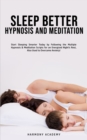 Image for Sleep Better Hypnosis and Meditation : Start Sleeping Smarter Today by Following the Multiple Hypnosis&amp; Meditation Scripts for an Energized Night&#39;s Rest, Also Used to Overcome Anxiety!